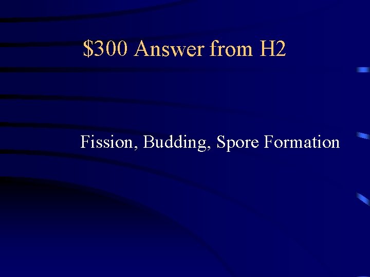 $300 Answer from H 2 Fission, Budding, Spore Formation 