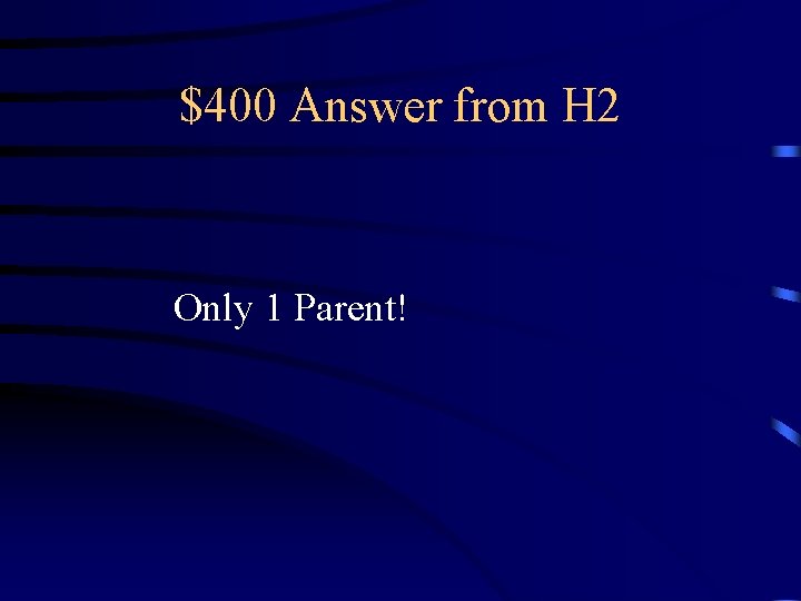 $400 Answer from H 2 Only 1 Parent! 