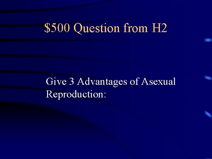 $500 Question from H 2 Give 3 Advantages of Asexual Reproduction: 