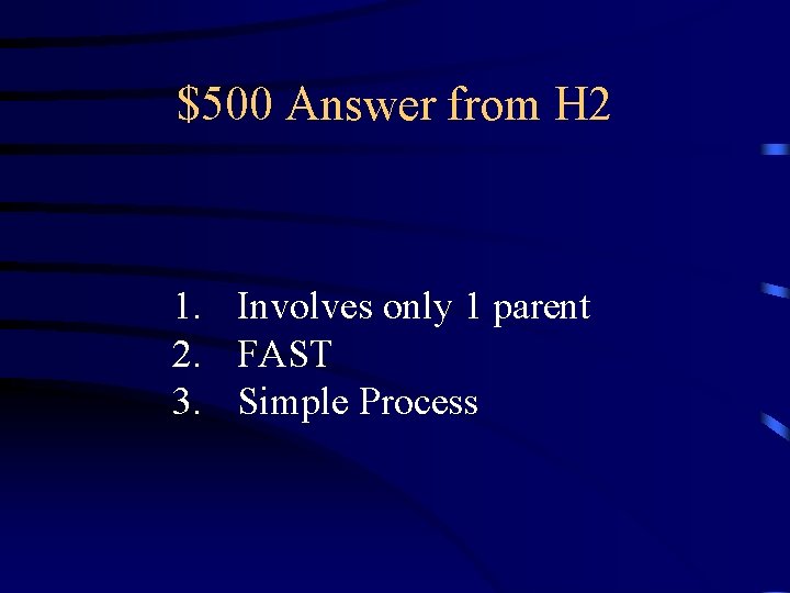 $500 Answer from H 2 1. Involves only 1 parent 2. FAST 3. Simple