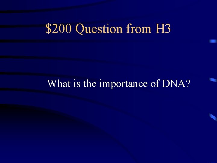 $200 Question from H 3 What is the importance of DNA? 