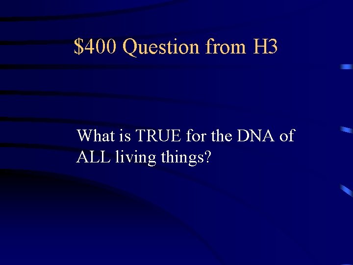 $400 Question from H 3 What is TRUE for the DNA of ALL living
