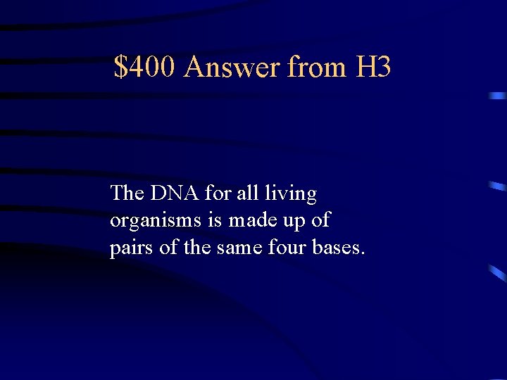 $400 Answer from H 3 The DNA for all living organisms is made up