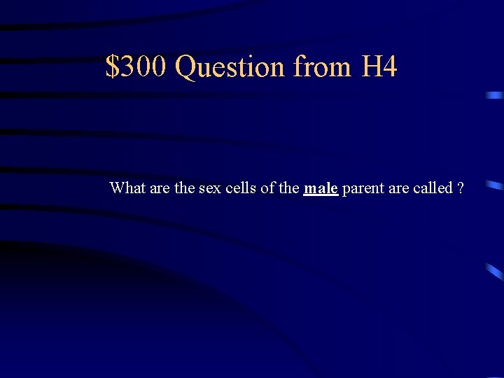 $300 Question from H 4 What are the sex cells of the male parent