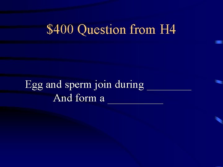 $400 Question from H 4 Egg and sperm join during ____ And form a