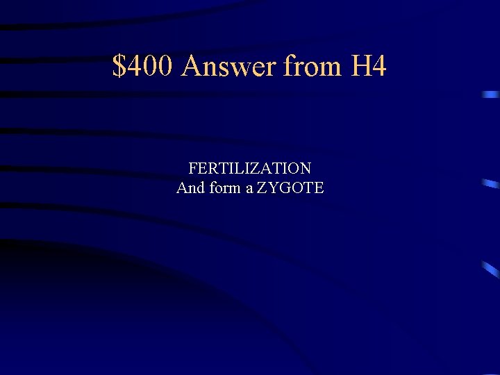 $400 Answer from H 4 FERTILIZATION And form a ZYGOTE 