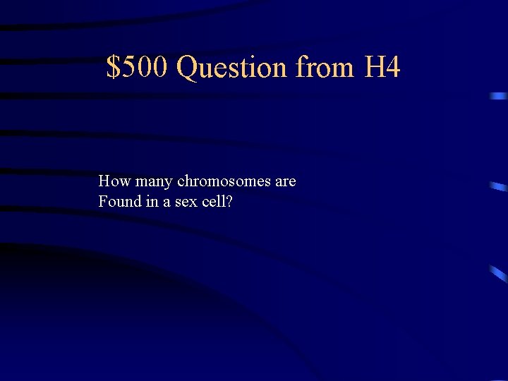 $500 Question from H 4 How many chromosomes are Found in a sex cell?