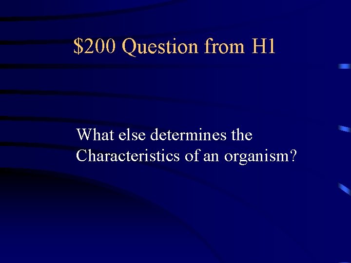 $200 Question from H 1 What else determines the Characteristics of an organism? 