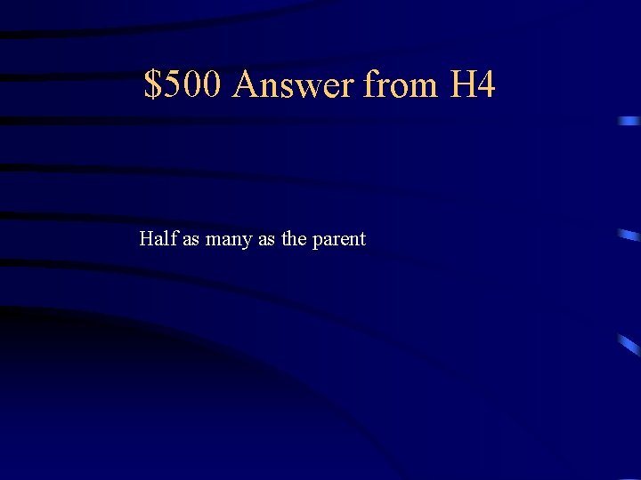 $500 Answer from H 4 Half as many as the parent 