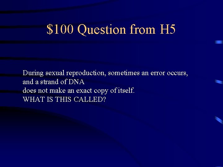 $100 Question from H 5 During sexual reproduction, sometimes an error occurs, and a