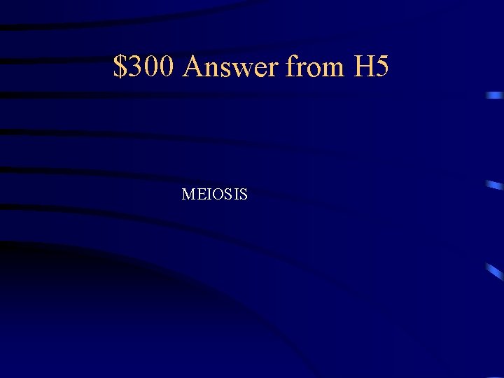 $300 Answer from H 5 MEIOSIS 