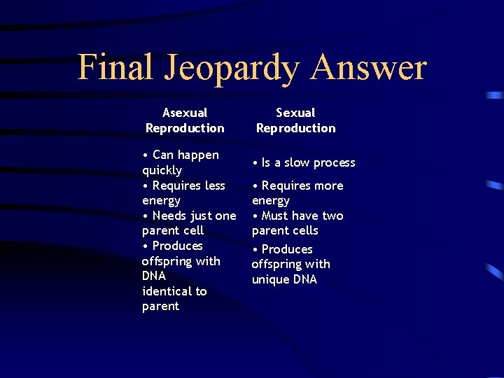 Final Jeopardy Answer Asexual Reproduction • Can happen quickly • Requires less energy •