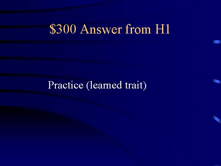 $300 Answer from H 1 Practice (learned trait) 