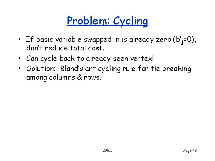 Problem: Cycling • If basic variable swapped in is already zero (b’j=0), don’t reduce