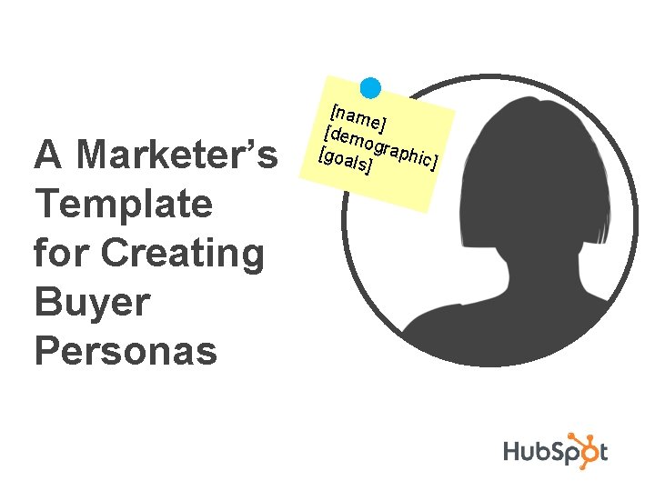 A Marketer’s Template for Creating Buyer Personas [nam e [dem ] o [goa graphic]