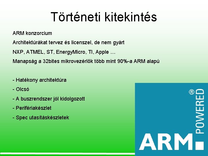 Történeti kitekintés ARM konzorcium Architektúrákat tervez és licenszel, de nem gyárt NXP, ATMEL, ST,