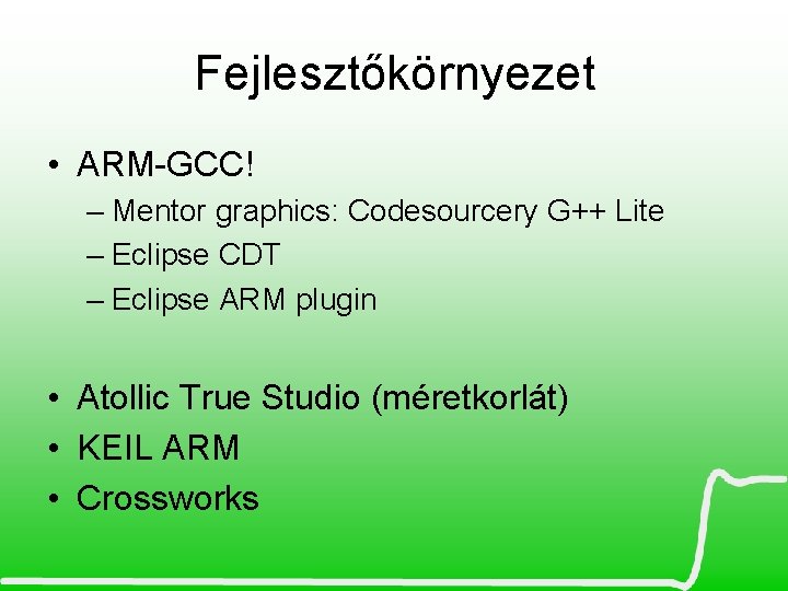 Fejlesztőkörnyezet • ARM-GCC! – Mentor graphics: Codesourcery G++ Lite – Eclipse CDT – Eclipse