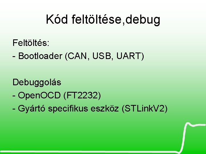 Kód feltöltése, debug Feltöltés: - Bootloader (CAN, USB, UART) Debuggolás - Open. OCD (FT