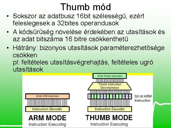 Thumb mód • Sokszor az adatbusz 16 bit szélességű, ezért feleslegesek a 32 bites