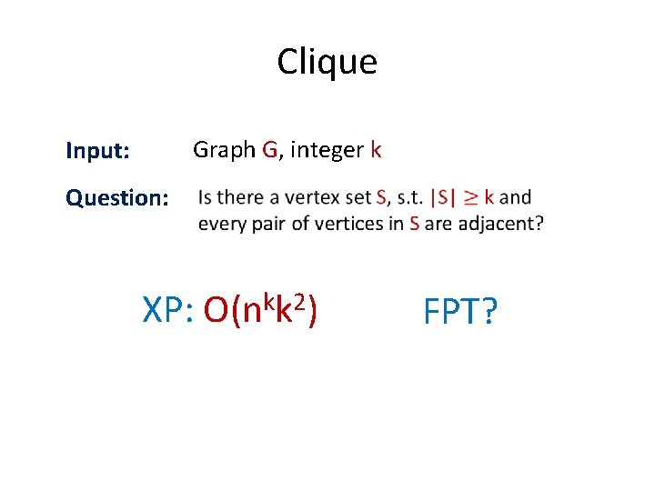 Clique Input: Graph G, integer k Question: XP: O(nkk 2) FPT? 