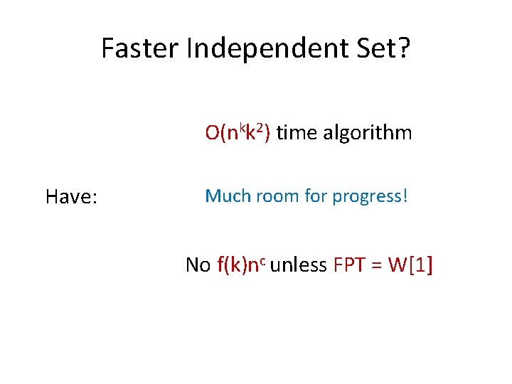 Faster Independent Set? O(nkk 2) time algorithm Have: Much room for progress! No f(k)nc