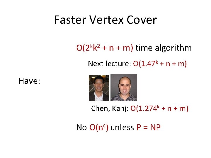 Faster Vertex Cover O(2 kk 2 + n + m) time algorithm Next lecture: