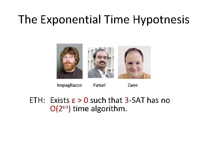 The Exponential Time Hypotnesis Impagliazzo Paturi Zane ETH: Exists ε > 0 such that