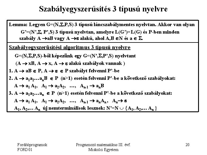 Szabályegyszerűsítés 3 típusú nyelvre Lemma: Legyen G=(N, , P, S) 3 típusú láncszabálymentes nyelvtan.