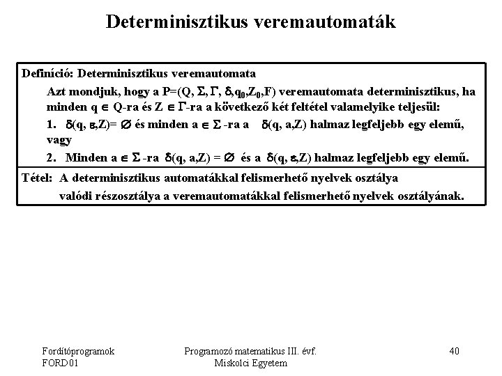 Determinisztikus veremautomaták Definíció: Determinisztikus veremautomata Azt mondjuk, hogy a P=(Q, , q 0, Z