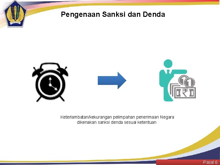 Pengenaan Sanksi dan Denda Keterlambatan/kekurangan pelimpahan penerimaan Negara dikenakan sanksi denda sesuai ketentuan Pasal