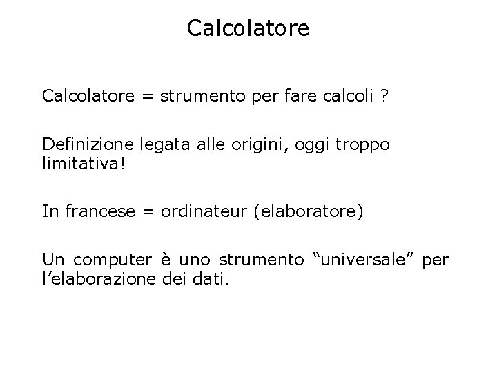 Calcolatore = strumento per fare calcoli ? Definizione legata alle origini, oggi troppo limitativa!