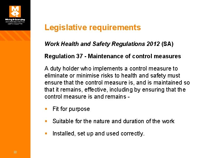 Legislative requirements Work Health and Safety Regulations 2012 (SA) Regulation 37 - Maintenance of