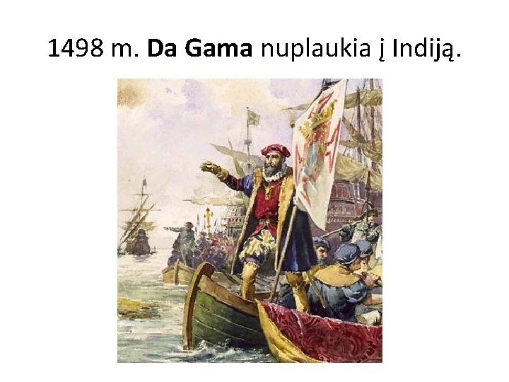 1498 m. Da Gama nuplaukia į Indiją. 