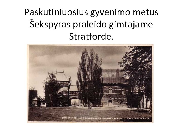 Paskutiniuosius gyvenimo metus Šekspyras praleido gimtajame Stratforde. 