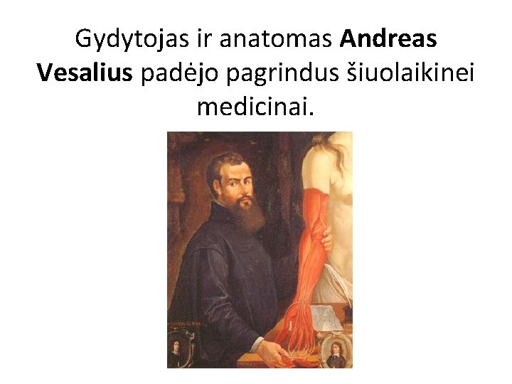 Gydytojas ir anatomas Andreas Vesalius padėjo pagrindus šiuolaikinei medicinai. 