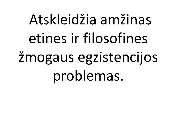 Atskleidžia amžinas etines ir filosofines žmogaus egzistencijos problemas. 