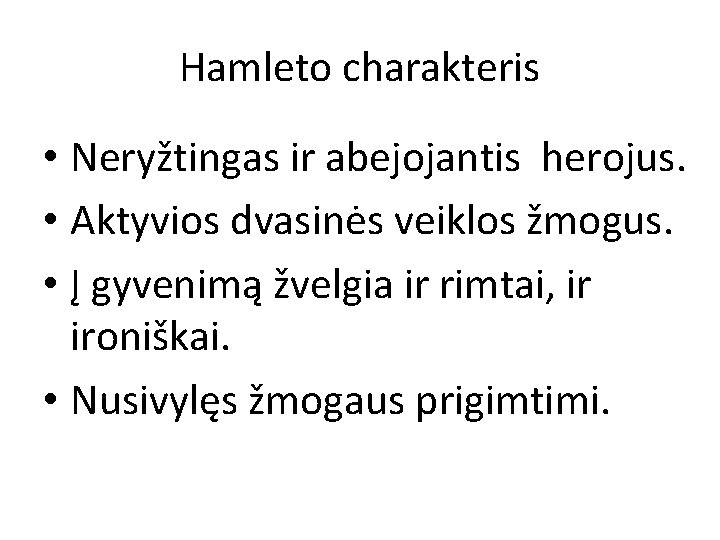 Hamleto charakteris • Neryžtingas ir abejojantis herojus. • Aktyvios dvasinės veiklos žmogus. • Į