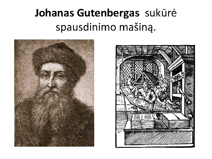 Johanas Gutenbergas sukūrė spausdinimo mašiną. 