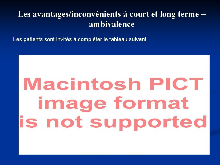 Les avantages/inconvénients à court et long terme – ambivalence Les patients sont invités à