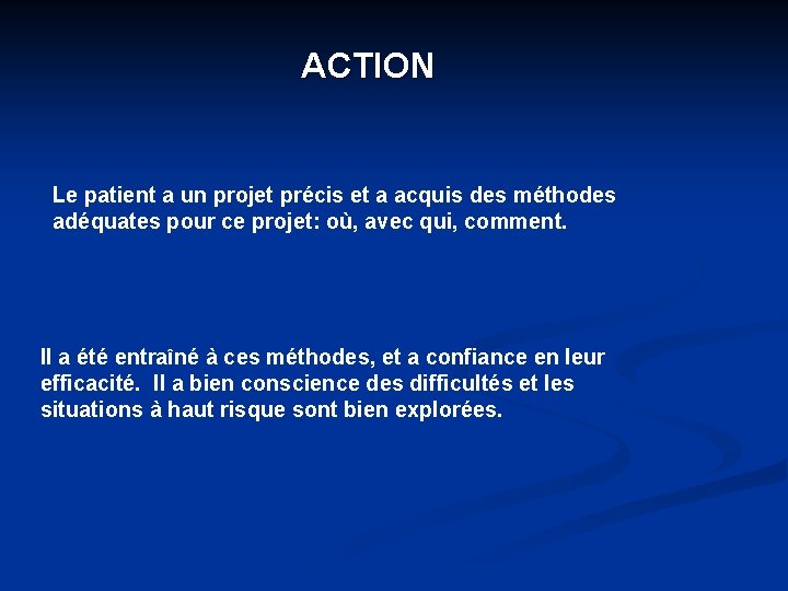 ACTION Le patient a un projet précis et a acquis des méthodes adéquates pour