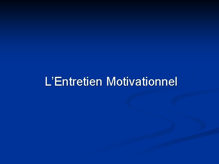 L’Entretien Motivationnel 