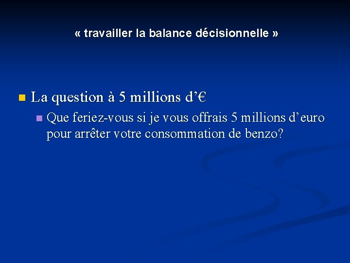  « travailler la balance décisionnelle » n La question à 5 millions d’€