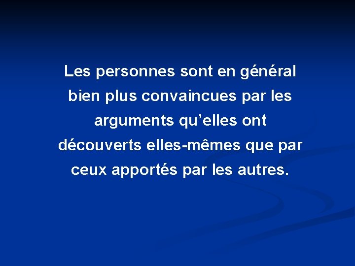 Les personnes sont en général bien plus convaincues par les arguments qu’elles ont découverts