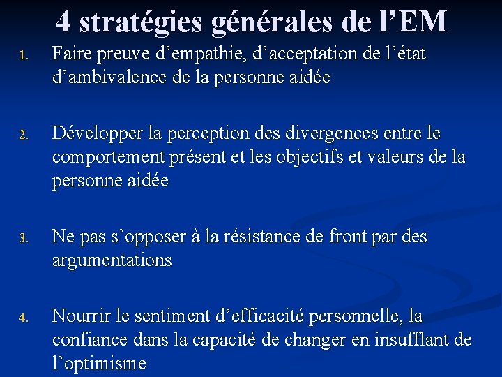 4 stratégies générales de l’EM 1. Faire preuve d’empathie, d’acceptation de l’état d’ambivalence de