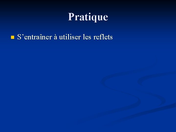 Pratique n S’entraîner à utiliser les reflets 
