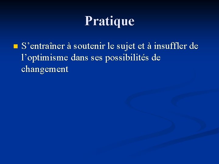 Pratique n S’entraîner à soutenir le sujet et à insuffler de l’optimisme dans ses
