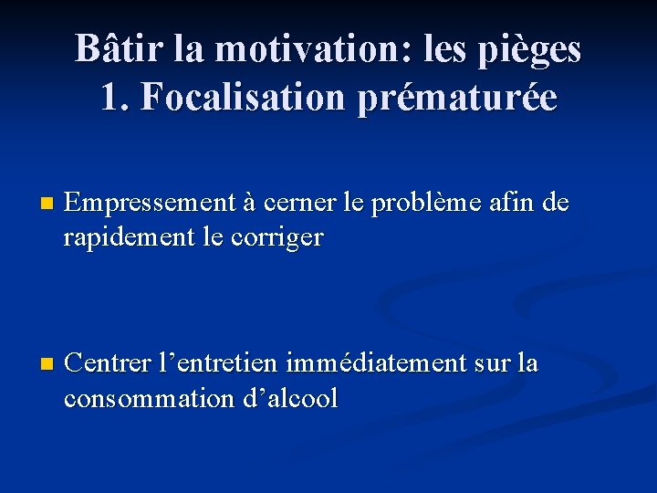Bâtir la motivation: les pièges 1. Focalisation prématurée n Empressement à cerner le problème