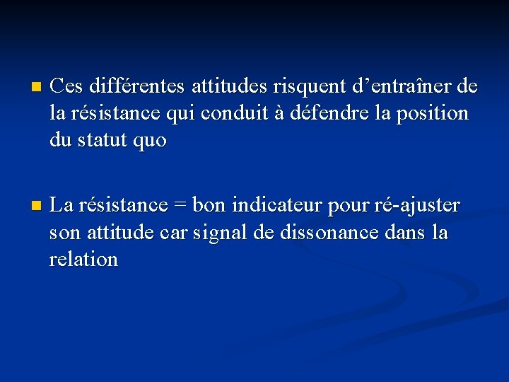 n Ces différentes attitudes risquent d’entraîner de la résistance qui conduit à défendre la