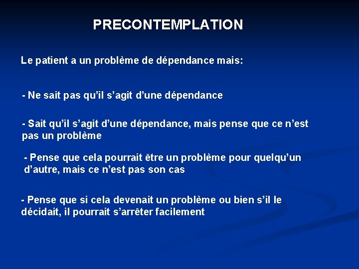 PRECONTEMPLATION Le patient a un problème de dépendance mais: - Ne sait pas qu’il