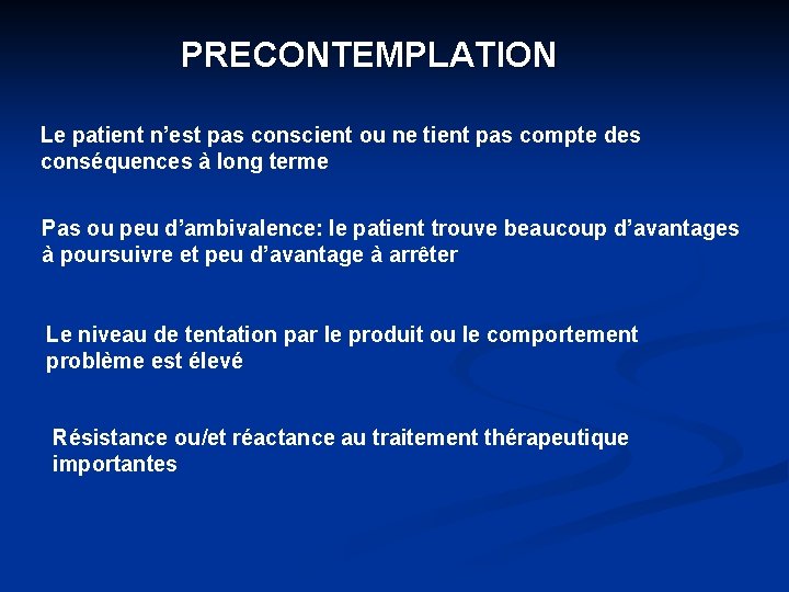 PRECONTEMPLATION Le patient n’est pas conscient ou ne tient pas compte des conséquences à